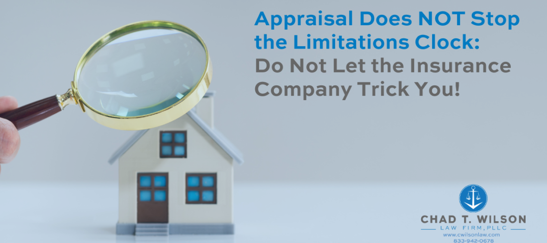Appraisal Does NOT Stop the Limitations Clock: Do Not Let the Insurance Company Trick You. Chad T. Wilson Insurance Attorneys