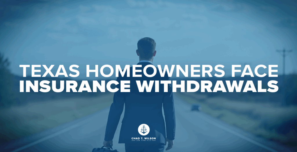 Texas Homeowners Face Insurance Withdrawals - Chad T Wilson Law Firm
